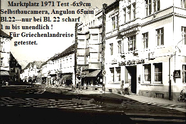 Marktplatz 1971 Test -6x9cm 
Selbstbaucamera, Angulon 65mm 
Bl.22---nur bei Bl. 22 scharf         
1 m bis unendlich !
      Für Griechenlandreise
         getestet.