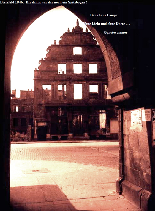 Bielefeld 1946:  Bis dahin war das noch ein Spitzbogen !                          


                                                                                                         Bankhaus Lampe: 
 
                                                                                                Ohne Licht und ohne Knete . . .

                                                                                                                         ©photosommer