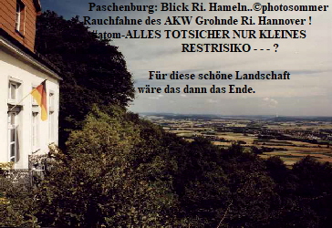 Paschenburg: Blick Ri. Hameln..photosommer
                             Rauchfahne des AKW Grohnde Ri. Hannover !
                                #atom-ALLES TOTSICHER NUR KLEINES 
                                                                 RESTRISIKO - - - ?

                                                     Fr diese schne Landschaft 
                                                 wre das dann das Ende.