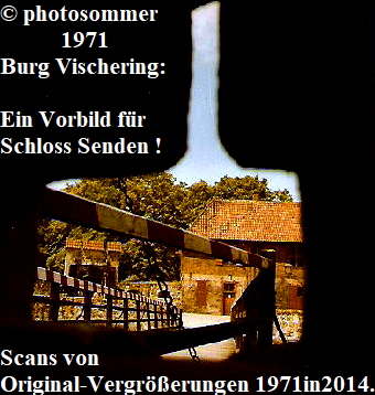 © photosommer
           1971 
Burg Vischering:

Ein Vorbild für
Schloss Senden !







Scans von
Original-Vergrößerungen 1971in2014.